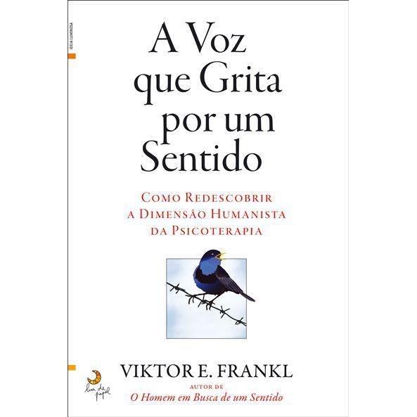 A Voz que Grita por um Sentido de Viktor E. Frankl - Como Redescobrir a Dimensão Humanista da Psicoterapia
