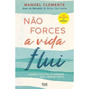 Não Forces, A Vida Flui de Manuel Clemente