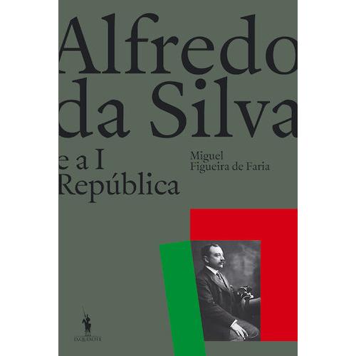 Alfredo da Silva e a I República de Miguel Figueira de Faria