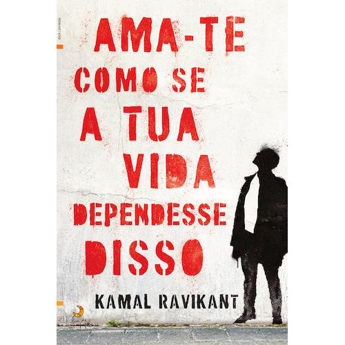 Ama-te Como se a Tua Vida Dependesse Disso de Kamal Ravikant