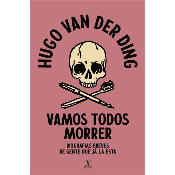 Vamos Todos Morrer de Hugo van der Ding - Biografias Breves de Gente que Já Lá Está
