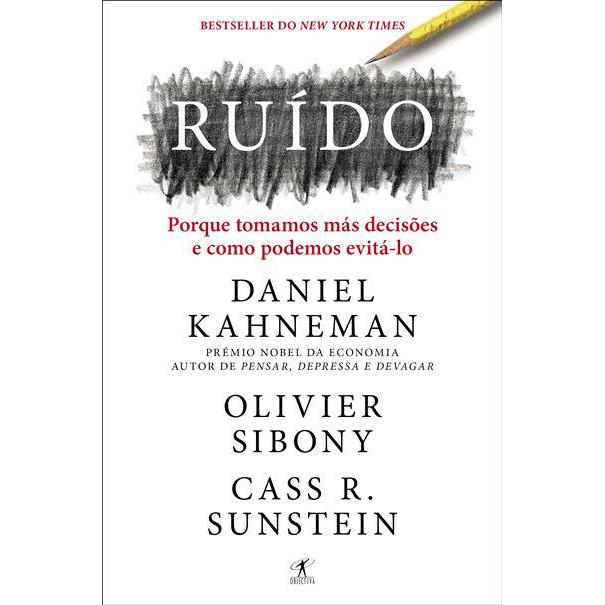 Ruído de Daniel Kahneman, Olivier Sibony e Cass R. Sunstein - Porque Tomamos Más Decisões e Como Podemos Evitá-lo