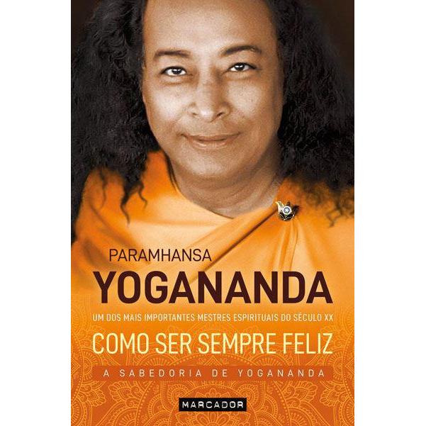 Como Ser Sempre Feliz de Paramhansa Yogananda - A Sabedoria de Yogananda