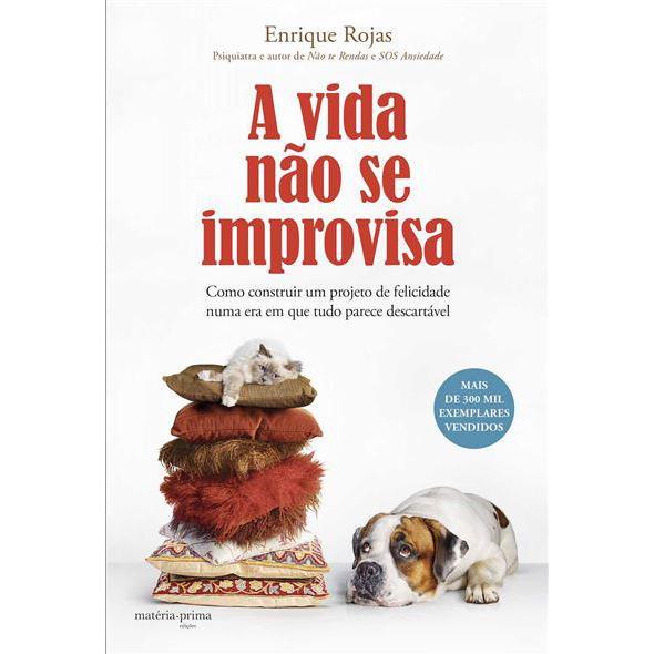 A Vida Não Se Improvisa de Enrique Rojas - Como Construir um Projeto de Felicidade Numa Era em que Tudo Parece Descartável