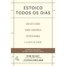 Estoico Todos os Dias  de Ryan Holiday e Stephen Hanselman   366 Reflexões Sobre Sabedoria, Preseverança e Arte de Viver