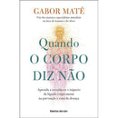 Quando o Corpo Diz Não  de Gabor Maté   Aprenda a Reconhecer o Impacto da Ligação Corpo-mente na Prevenção e Cura da Doença