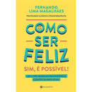 Como Ser Feliz - Sim, é Possível! de Fernando Lima Magalhães - Um Livro Baseado na Evidência Científica Mais Atual