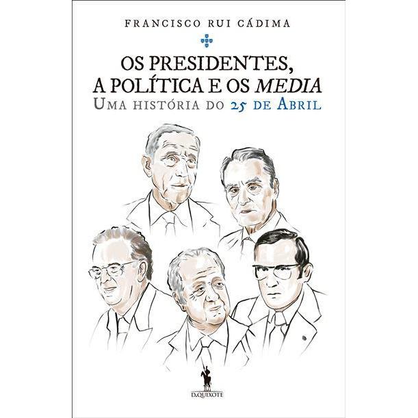 Os Presidentes, a Política e os Media de Francisco Rui Cádima - Uma História do 25 de Abril