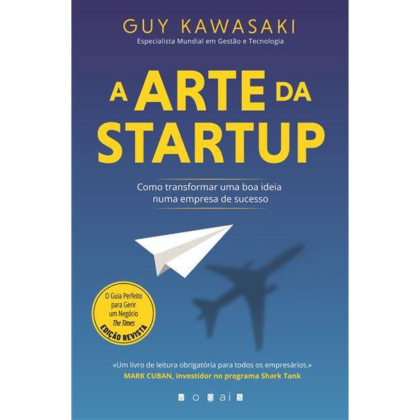 A Arte da Startup: de Guy Kawasaki - Como Transformar uma Boa Ideia Numa Empresa de Sucesso