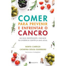 Comer para Prevenir e Enfrentar o Cancro de Marta Carriço e Catarina Sousa Guerreiro - Um Guia Indispensável com Base na Evidência Científica Mais Atual