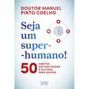 Seja um Super-Humano! de Manuel Pinto Coelho - 50 Hábitos que Vão Mudar a sua Vida para Sempre