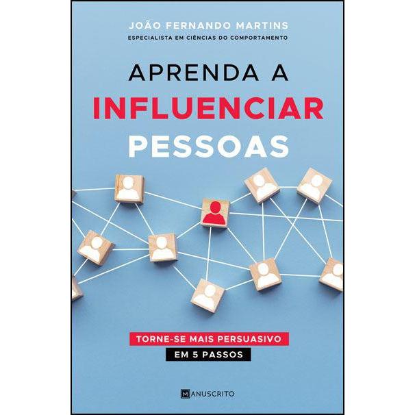 Aprenda a Influenciar Pessoas de João Fernando Martins - Torne-se Mais Persuasivo em 5 Passos