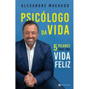 Psicólogo da Vida de Alexandre Machado - 5 Pilares para uma Vida Feliz