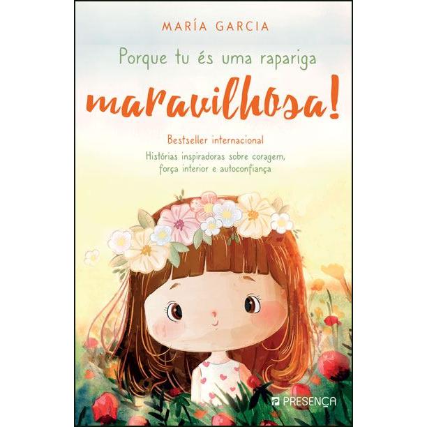Porque És uma Rapariga Maravilhosa! de María Garcia  - Histórias Inspiradoras Sobre Coragem, Força Interior e Autoconfiança