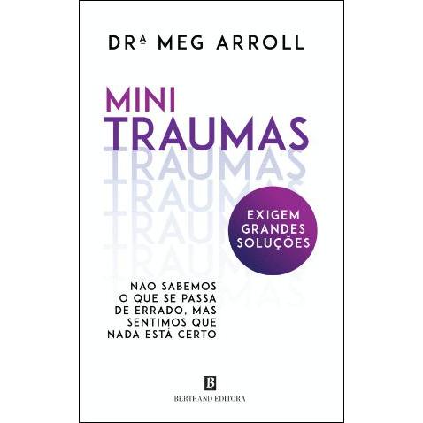 Mini Traumas Exigem Grandes Soluções de Drª Meg Arroll