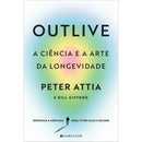 Outlive, A Ciência e A Arte da Longevidade de Peter Attia, Bill Gifford