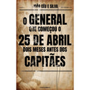 O General Que Começou O 25 De Abril Dois Meses Antes Dos Capitães de João Céu e Silva