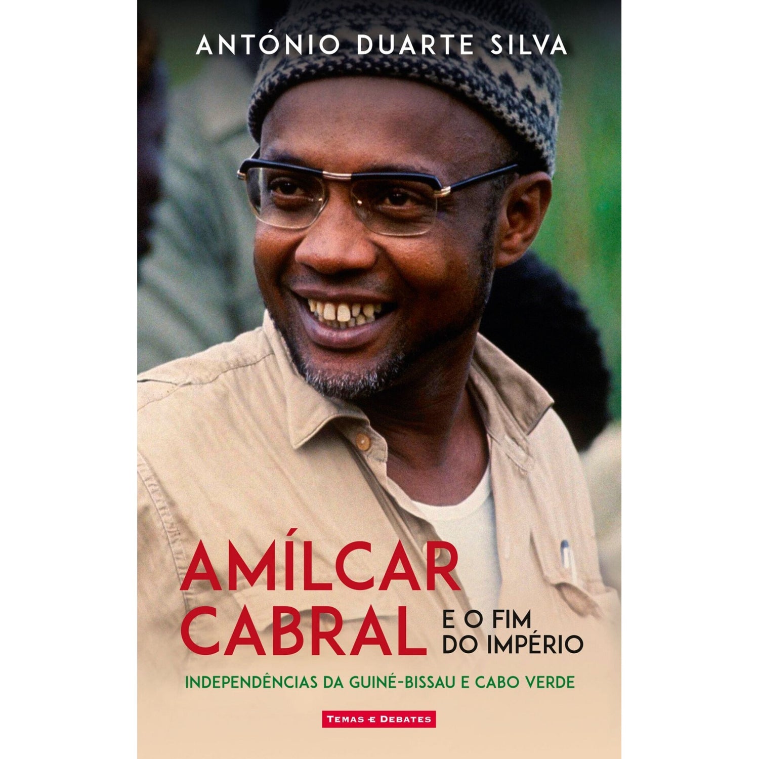 Amílcar Cabral E O Fim Do Império de António Duarte Silva