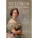Vitória de Inglaterra - A Rainha que Amou e Ameaçou Portugal de Isabel Machado