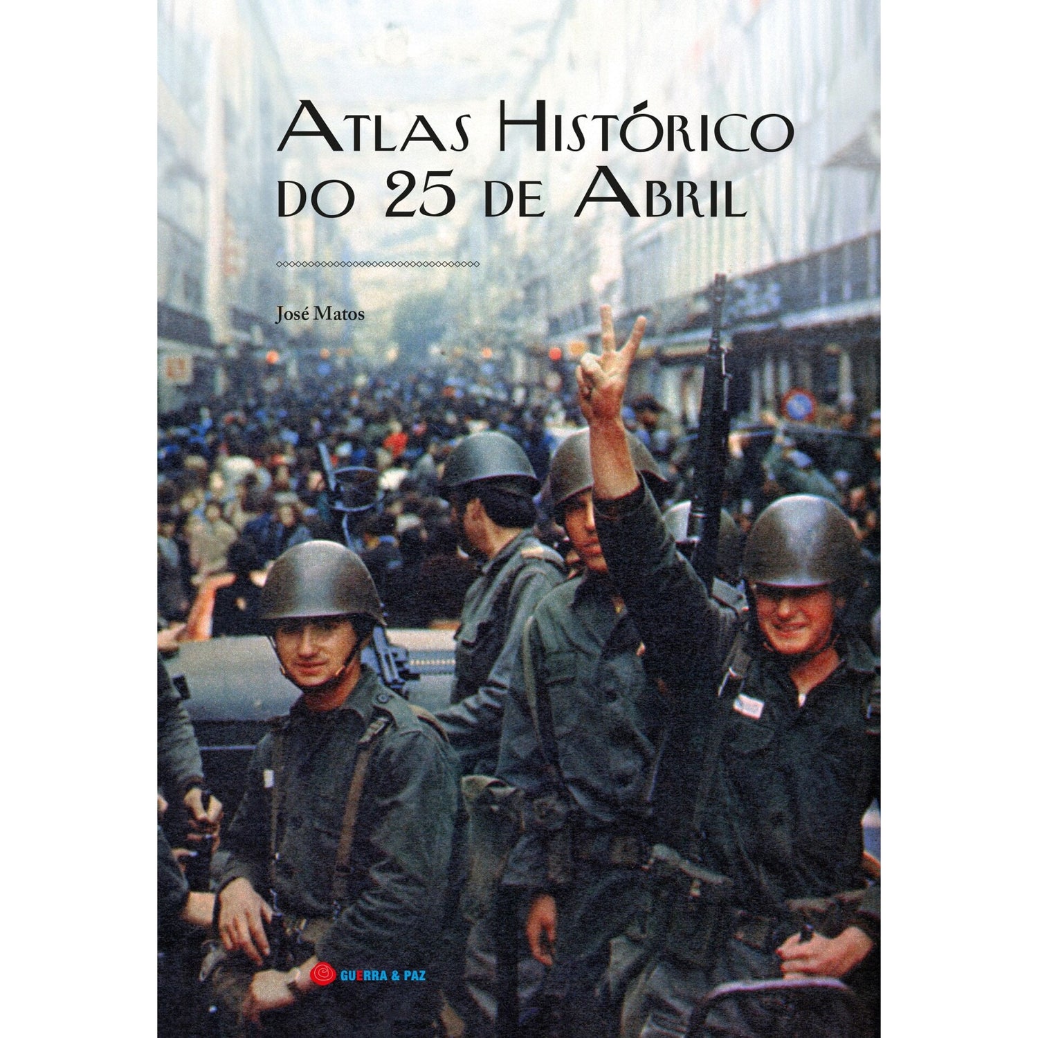Atlas Histórico do 25 de Abril de José Matos