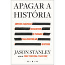 Apagar a História de Jason Stanley - Como os Fascistas Reescrevem o Passado para Controlar o Futuro