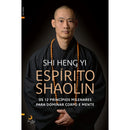 Espírito Shaolin de Shi Heng Yi - Os 12 Princípios Milenares para Dominar Corpo e Mente