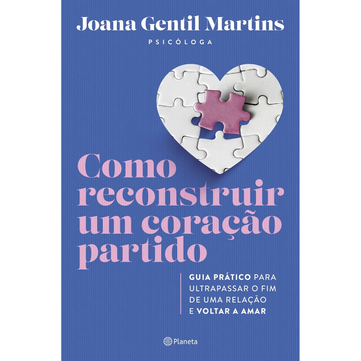 Como Reconstruir um Coração Partido de Joana Gentil Martins - Guia Prático para Ultrapassar o Fim de uma Relação e Voltar a Amar
