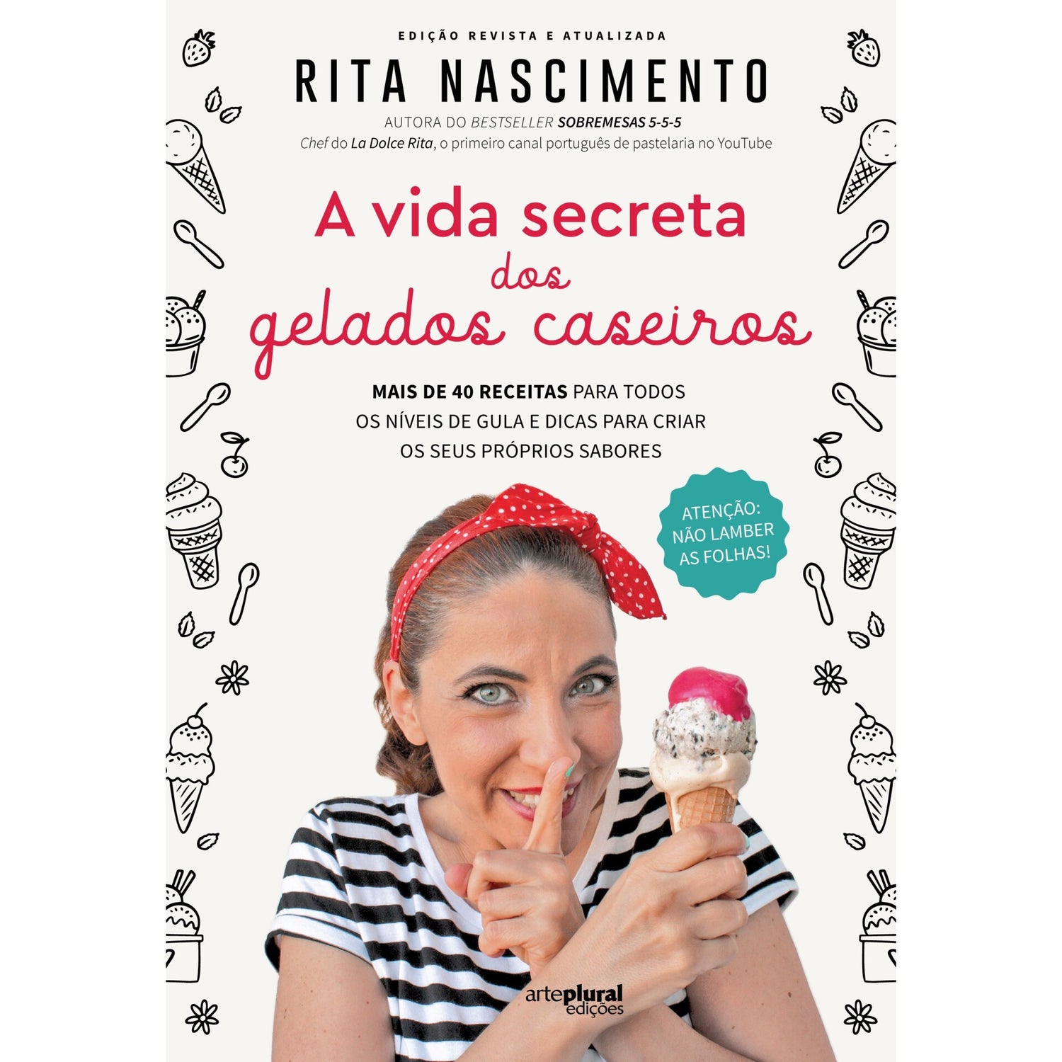 A Vida Secreta dos Gelados Caseiros de Rita Nascimento - Mais de 40 Receitas para Todos os Níveis de Gula e Dicas para Criar os seus Próprios Sabores