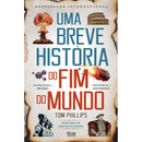 Uma Breve História Do Fim Do Mundo de Tom Phillips