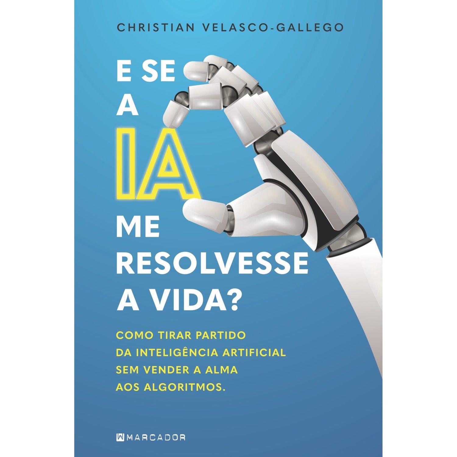 E Se A Ia Me Resolvesse A Vida? de Christian Velasco-Gallego