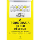 A Pornografia No Teu Cérebro de Gary Wilson