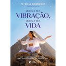 Muda A Tua Vibração, Muda A Tua Vida de Patrícia Domingos