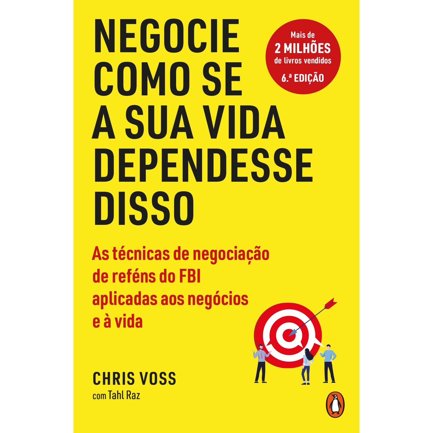 Negocie Como Se A Sua Vida Dependesse Disso: As Técnicas De Negociação De Reféns Do Fbi Aplicadas Aos Negócios E À Vida de Chris Voss E Tahl Raz