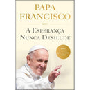 A Esperança Nunca Desilude de Papa Francisco